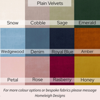 A fabric color options chart showing 16 velvet fabric swatches in different colors, labeled with names such as Snow, Cobble, Sage, Emerald, Wedgewood, Denim, Royal Blue, Amber, Petal, Rose, Rasberry, and Honey. Text at the top reads 'Plain Velvets' and text at the bottom says 'For more colour options or bespoke fabrics please message Homeleigh Designs'.